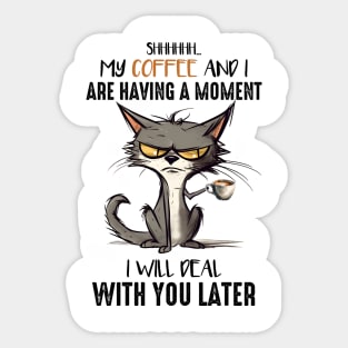 my coffee and I have a moment, I'll take care of you later Sticker